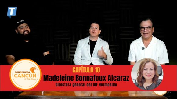 Sobremesa Cancún Episodio 10: Madeleine Bonnafoux, directora del DIF Hermosillo
