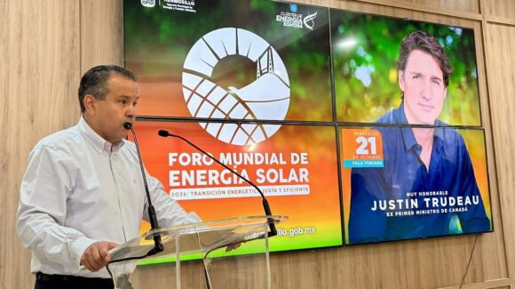 Justin Trudeau encabezará Foro Mundial de Energía Solar 2026 en Hermosillo, confirma Antonio Astiazarán
