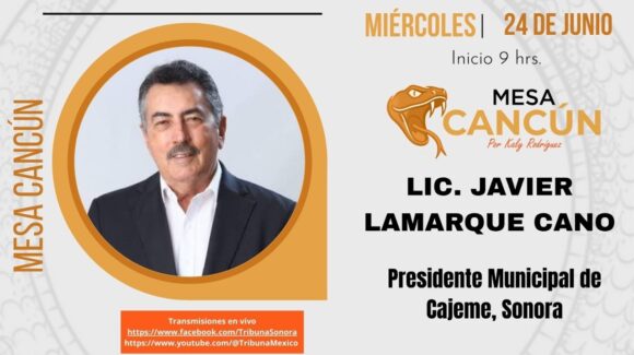 Mesa Cancún con Javier Lamarque Cano, presidente municipal de Cajeme