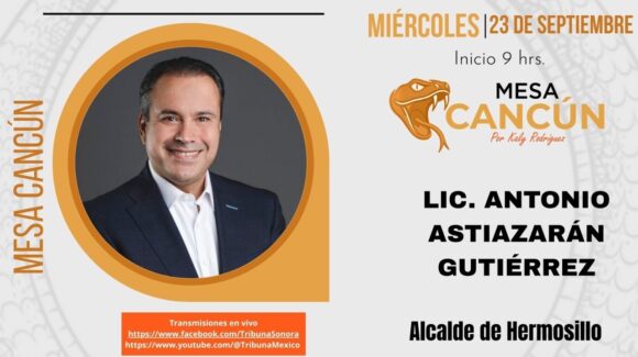Mesa Cancún con Antonio Astiazarán, Presidente Municipal de Hermosillo